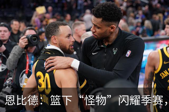 恩比德：篮下“怪物”闪耀季赛，得分如流水般奔涌！