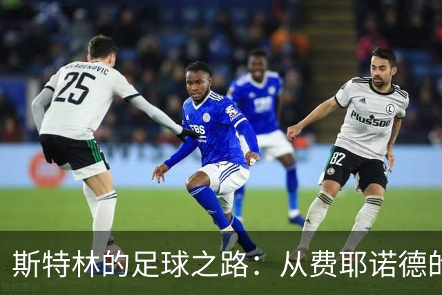 斯特林的足球之路：从费耶诺德的球场迷雾到自由身探险